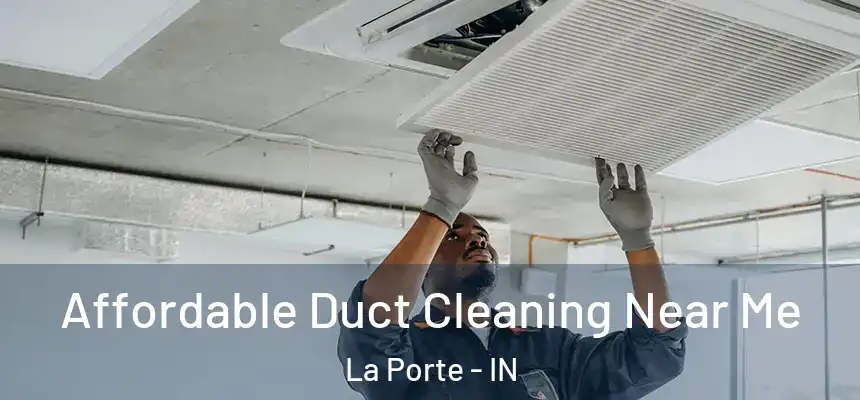 Affordable Duct Cleaning Near Me La Porte - IN