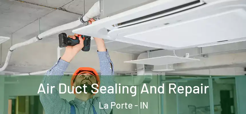 Air Duct Sealing And Repair La Porte - IN