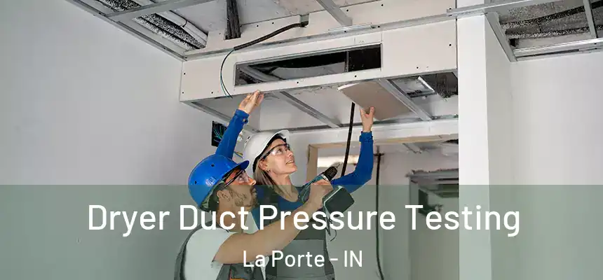 Dryer Duct Pressure Testing La Porte - IN