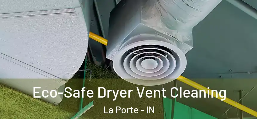  Eco-Safe Dryer Vent Cleaning La Porte - IN