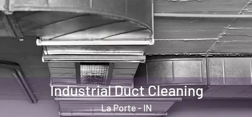 Industrial Duct Cleaning La Porte - IN