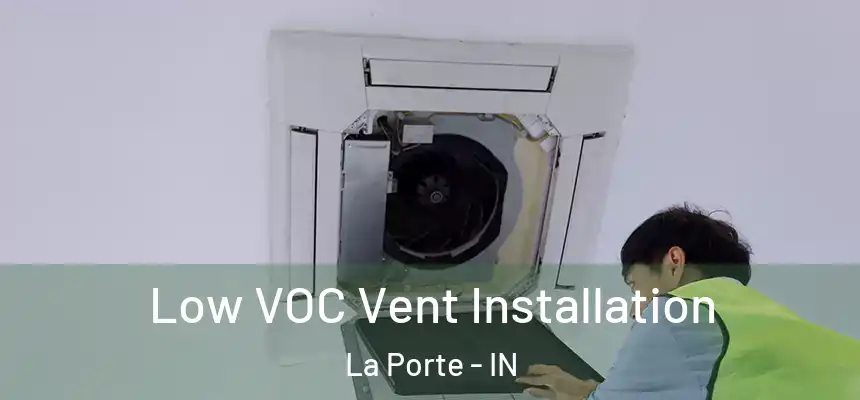  Low VOC Vent Installation La Porte - IN