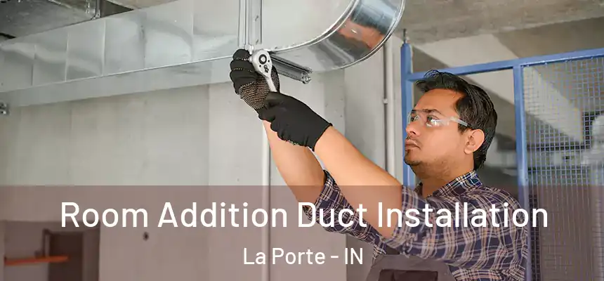  Room Addition Duct Installation La Porte - IN