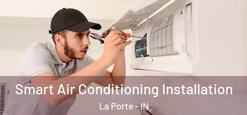 Smart Air Conditioning Installation La Porte - IN